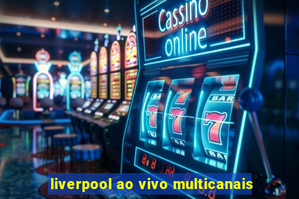 liverpool ao vivo multicanais